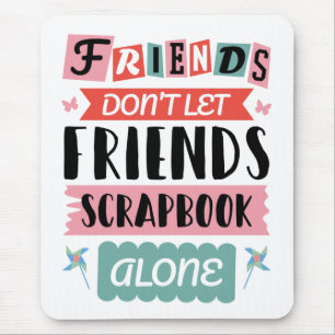 Cute Friends Don't Let Friends Scrapbook Alone Mouse Pad