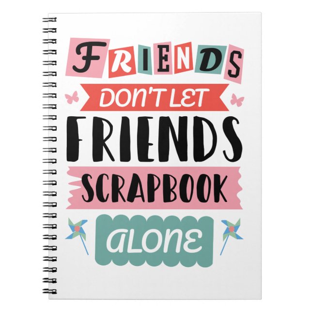 Cute Friends Don't Let Friends Scrapbook Alone Notebook (Front)