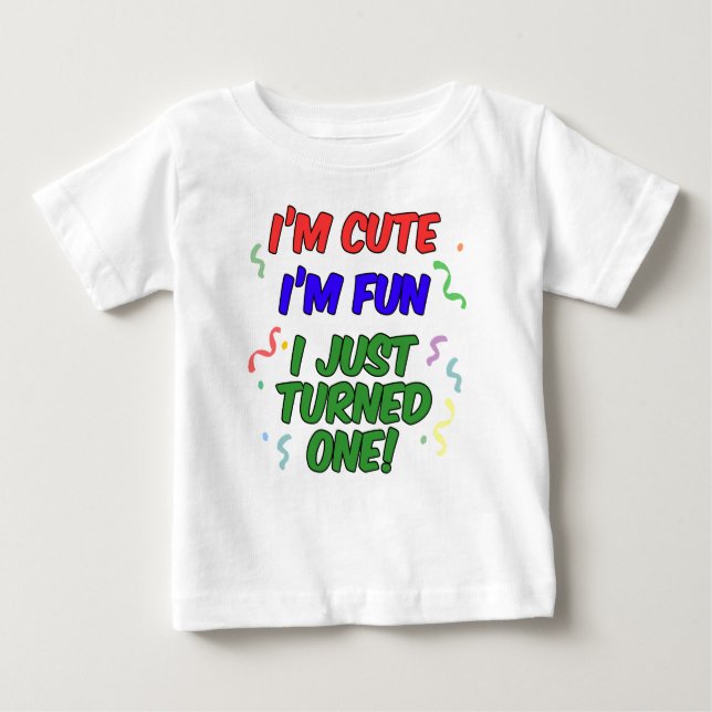 Cute, Fun, Just Turned One Baby T-Shirt (Front)