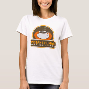 Cute Funny Brown Instant Human Just Add Coffee T-Shirt