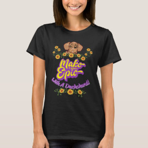 Cute Funny Casual Make Today Epic With A Dachshund T-Shirt