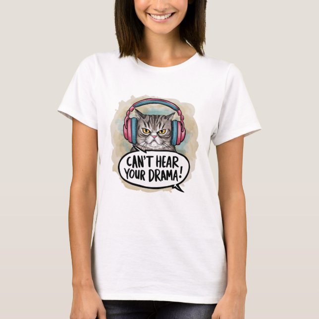 Cute Funny Cat Can't Hear Your Drama T-Shirt (Front)