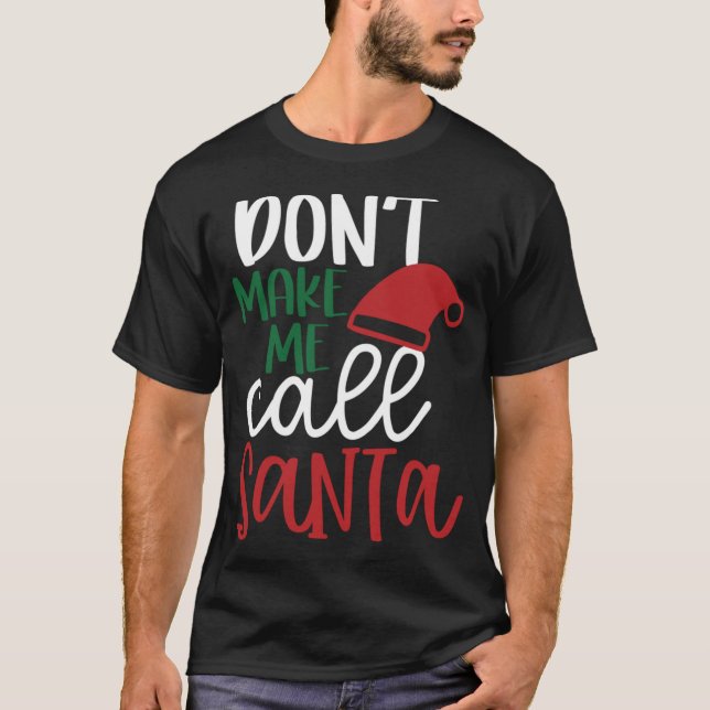 Cute Funny Christmas Gift Don't Make Me Call Santa T-Shirt (Front)