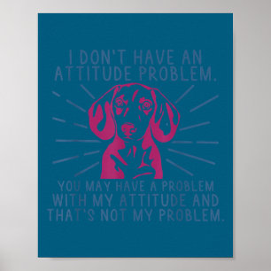 Cute Funny dachshund i don't attitude problem Poster