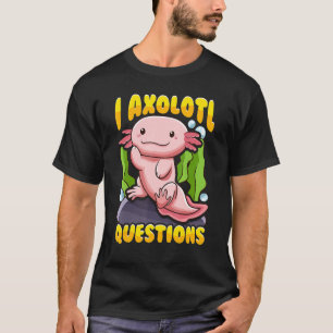Cute & Funny I Axolotl Questions Walking Fish Ask T-Shirt