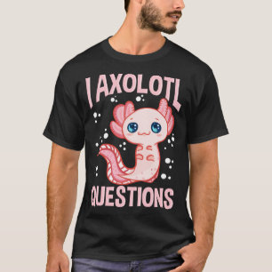 Cute & Funny I Axolotl Questions Walking Fish Pun T-Shirt