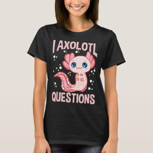 Cute & Funny I Axolotl Questions Walking Fish Pun T-Shirt