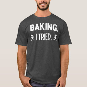 Cute Funny I Tried Baking Can't Bake Hilarious Des T-Shirt
