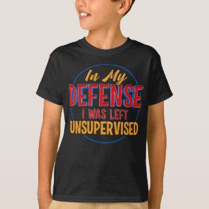 Cute & Funny In My Defense I Was Left Unsupervised T-Shirt