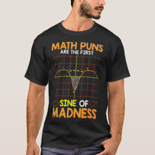Cute Funny Math Puns Are The First Sine Of Madnes T-Shirt