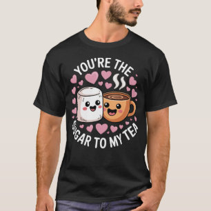 Cute Funny Tea Lover Couples Pun You’re The Sugar T-Shirt