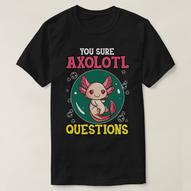 Cute Funny You Sure Axolotl Questions Fish Pun T-Shirt (Design Front)