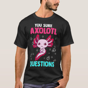 Cute Funny You Sure Axolotl Questions Pun T-Shirt