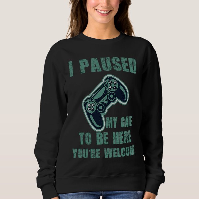 Cute Gamer I Paused My Game To Be Here You're Welc Sweatshirt (Front)