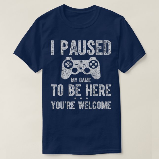 Cute GamerI Paused My Game To Be Here Youre Welcom T-Shirt (Design Front)