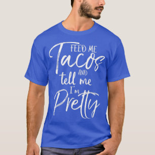 Cute Gift for Women Feed Me Tacos and Tell Me Im T-Shirt