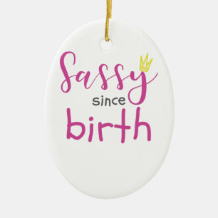 Cute Girl Gift Sass Sassy Since Birth Gift Ceramic Ornament