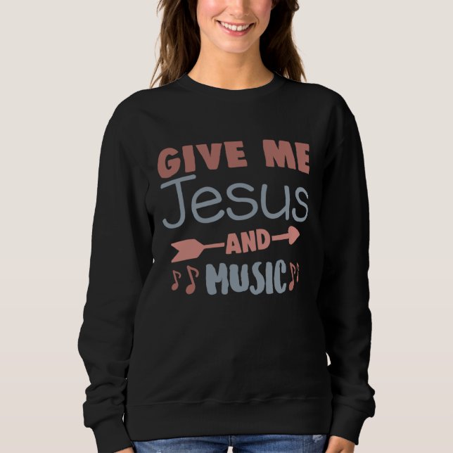 Cute Give Me Jesus And Music Religious Belief Fait Sweatshirt (Front)