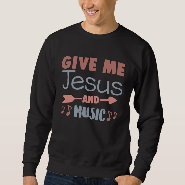 Cute Give Me Jesus And Music Religious Belief Fait Sweatshirt (Front)