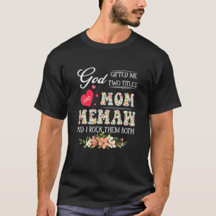 Cute God Gifted Me Two Titles Mum Memaw Floral Mot T-Shirt