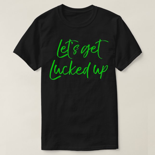 Cute Green St Pattys Day Party Quote Lets Get Luck T-Shirt (Design Front)