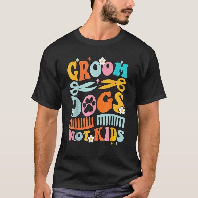 Cute Groom Dogs Not Kids  Dog Groomer Pet Grooming T-Shirt (Front)