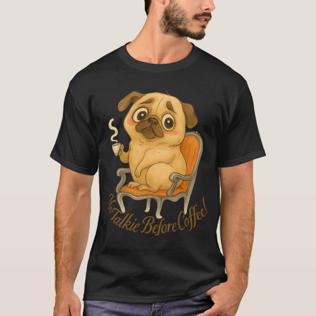 Cute Grumpy Pug Illustration - No Talkie Before Co T-Shirt (Front)