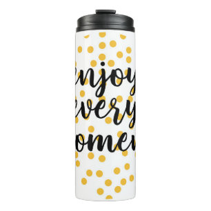 Cute, happy, inspirational "Enjoy Every Moment" Thermal Tumbler