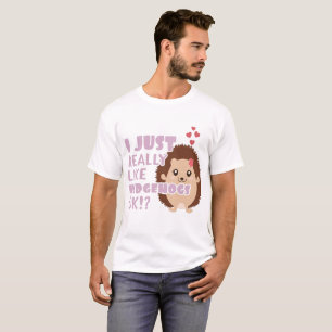 Cute Hedgehog I Just Really Like Hedgehogs OK? T-Shirt