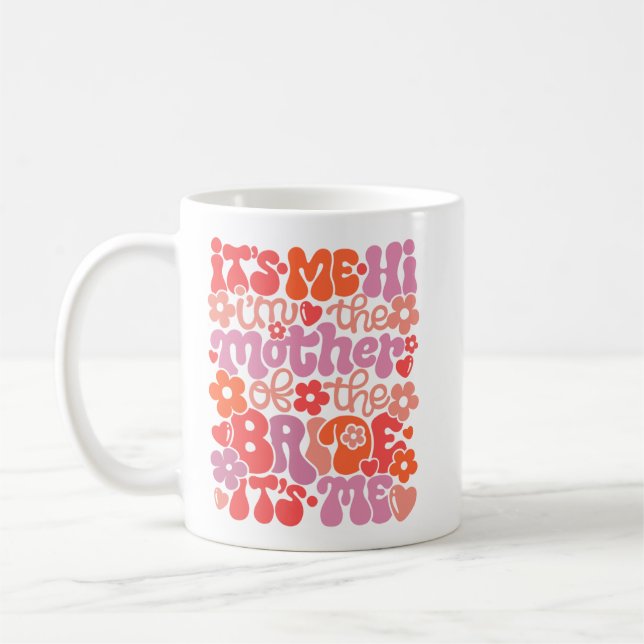 Cute “Hi It’s Me, I’m the Mother of the Bride” Mug (Left)