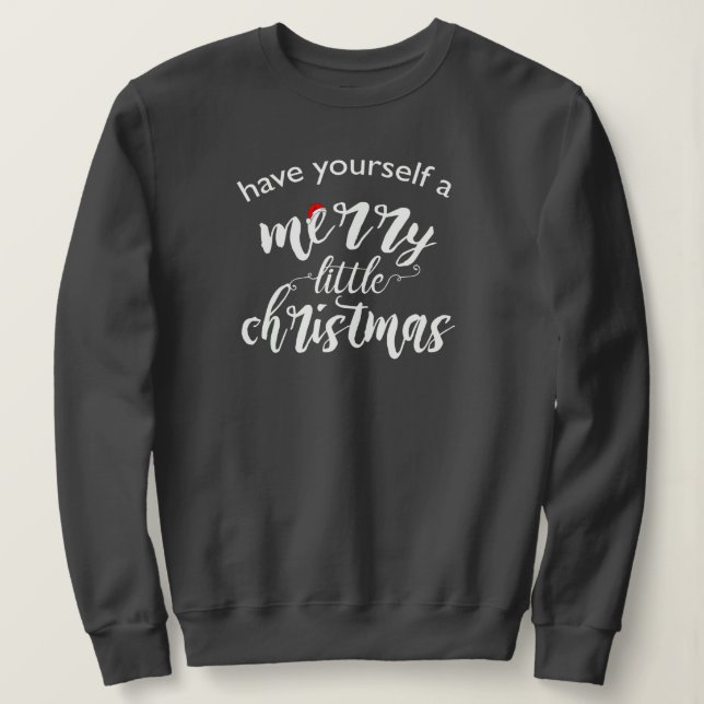cute holiday Have Yourself Merry Little Christmas Sweatshirt (Design Front)