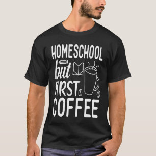 Cute Homeschool but First Coffee Graphic for Mom T-Shirt