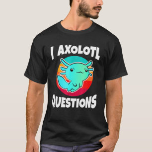 Cute I Axolotl Questions Funny Pet Animal Birthday T-Shirt