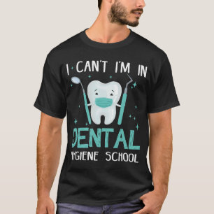 Cute I Can't I'm In Dental Hygiene School Dental H T-Shirt
