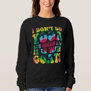 Cute I Don't Do Yoga But When I Do It Is With Goat Sweatshirt