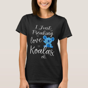 Cute I Just Freaking Love Koalas Ok Nature Animal  T-Shirt