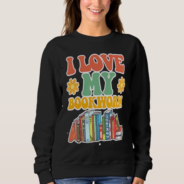 Cute I Love Bookworm Groovy Cool I Love My Bookwor Sweatshirt (Front)