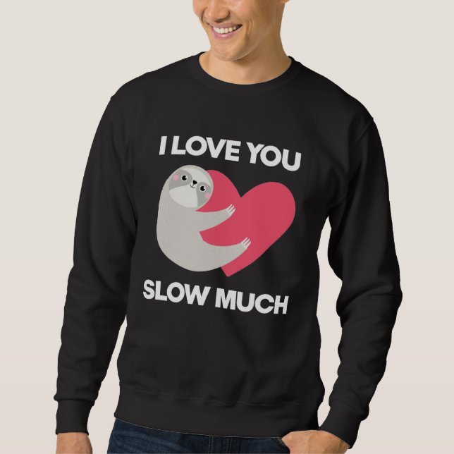 Cute I Love You Slow Much Sloth  Happy Valentines  Sweatshirt (Front)