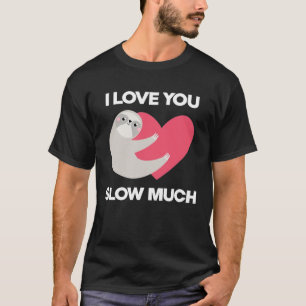 Cute I Love You Slow Much Sloth  Happy Valentines  T-Shirt