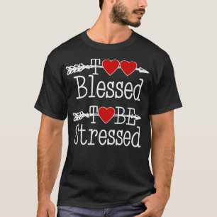 Cute I'm Too Blessed to Be Stressed T-Shirt