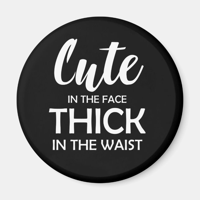 Cute In The Face Thick In The Waist Magnet (Front)