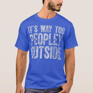 Cute Introvert Gift Its Way Too Peopley Outside  T-Shirt