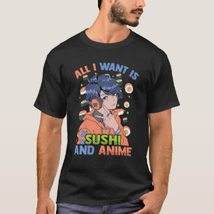 Cute Kawaii - All I Want Is Sushi And Anime - Otak T-Shirt