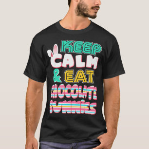 Cute Keep Calm Eat Chocolate Bunnies Easter T-Shirt