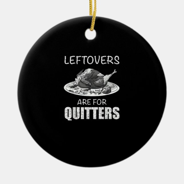 Cute Leftovers Are For Quitters Funny Thanksgiving Ceramic Ornament (Front)