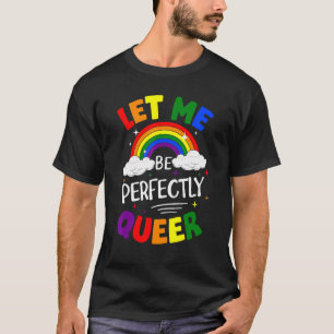 Cute Let Me Be Perfectly Queer Gay Pride Lgbtq Rai T-Shirt