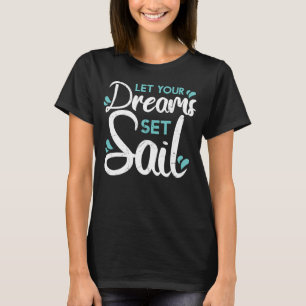 Cute Let Your Dreams Set Sail Sailing Sailboat Adv T-Shirt