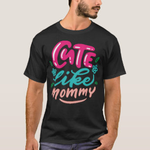 cute like mummy T-Shirt