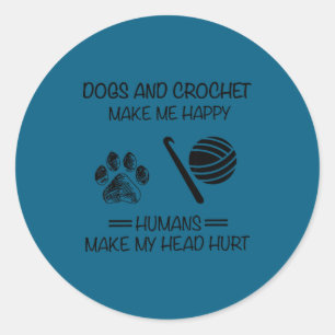 Cute Make Me Dogs Humans Happy Head Crochet Make H Classic Round Sticker