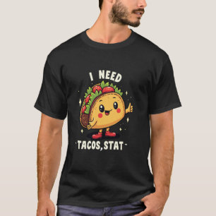 Cute Mexican Food Taco Humour I Need Tacos, Stat T-Shirt